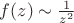 $f(z)\sim \frac1{z^2}$