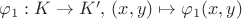 $\varphi_1 : K \rightarrow K', \, (x,y) \mapsto \varphi_1(x,y)$