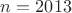 $n=2013$