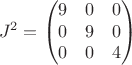 $$J^2=\begin{pmatrix}
9 & 0 & 0 \\
0 & 9 & 0 \\
0 & 0 & 4
\end{pmatrix}$$ $$J^2=\begin{pmatrix}
9 & 0 & 0 \\
0 & 9 & 0 \\
0 & 0 & 4
\end{pmatrix}$$