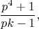 $$\frac{p^4+1}{pk-1},$$
