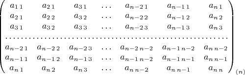 $\begin{pmatrix}a_{1\,1} & a_{2\,1} & a_{3\,1} & \ldots & a_{n-2\,1} & a_{n-1\,1} & a_{n\,1}\\
a_{2\,1} & a_{2\,2} & a_{3\,2} & \ldots & a_{n-2\,2} & a_{n-1\,2} & a_{n\,2}\\
a_{3\,1} & a_{3\,2} & a_{3\,3} & \ldots & a_{n-2\,3} & a_{n-1\,3} & a_{n\,3}\\
\hdotsfor{7}\\
a_{n-2\,1} & a_{n-2\,2} & a_{n-2\,3} & \ldots & a_{n-2\,n-2} & a_{n-1\,n-2} & a_{n\,n-2}\\
a_{n-1\,1} & a_{n-1\,2} & a_{n-1\,3} & \ldots & a_{n-1\,n-2} & a_{n-1\,n-1} & a_{n\,n-1}\\
a_{n\,1} & a_{n\,2} & a_{n\,3} & \ldots & a_{n\,n-2} & a_{n\,n-1} & a_{n\,n}
\end{pmatrix}_{(n)}$