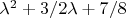 $\lambda^2+3/2\lambda+7/8$