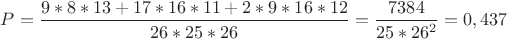 $P=\dfrac{9*8*13+17*16*11+2*9*16*12}{26*25*26}=\dfrac{7384}{25*26^2}=0,437$ $P=\dfrac{9*8*13+17*16*11+2*9*16*12}{26*25*26}=\dfrac{7384}{25*26^2}=0,437$