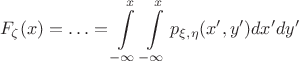 $$F_{\zeta}(x)=\ldots = \int \limits_{-\infty}^{x}\int \limits_{-\infty}^{x}p_{\xi,\eta}(x',y')dx'dy'$$