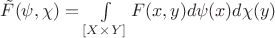 $\tilde{F}(\psi, \chi) = \int\limits_{[X \times Y]} F(x,y) d\psi(x) d\chi(y)$