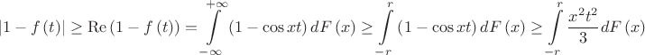 $$\left| {1 - f\left( t \right)} \right| \ge {\mathop{\rm Re}\nolimits} \left( {1 - f\left( t \right)} \right) = \int\limits_{ - \infty }^{ + \infty } {\left( {1 - \cos xt} \right)dF\left( x \right)}  \ge \int\limits_{ - r}^r {\left( {1 - \cos xt} \right)dF\left( x \right)}  \ge \int\limits_{ - r}^r {\frac{{{x^2}{t^2}}}{3}dF\left( x \right)} $$