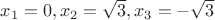 $x_1=0,x_2=\sqrt{3},x_3=-\sqrt{3}$