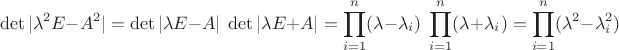 $$\det |\lambda^2 E-A^2|=\det |\lambda E-A|\;\det|\lambda E+A|=\prod\limits_{i=1}^n (\lambda-\lambda_i) \; \prod\limits_{i=1}^n (\lambda+\lambda_i)=\prod\limits_{i=1}^n (\lambda^2-\lambda_i^2)$$