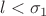 $l < \sigma_1$