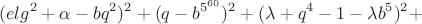 $$(elg^2 + \alpha - bq^2)^2 + (q - b^{5^{60}})^2 + (\lambda + q^4 - 1 - \lambda b^5)^2 + $$
