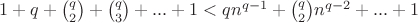 $1+q+\binom{q}{2}+\binom{q}{3}+...+1<qn^{q-1}+\binom{q}{2}n^{q-2}+...+1$