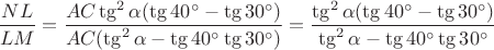 $\dfrac {NL} {LM} = \dfrac {AC \tg^2 \alpha (\tg 40^\circ - \tg 30^\circ)} {AC (\tg^2 \alpha - \tg 40^\circ \tg 30^\circ)} = \dfrac {\tg^2 \alpha (\tg 40^\circ - \tg 30^\circ)} {\tg^2 \alpha - \tg 40^\circ \tg 30^\circ}$