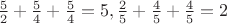 $\frac 5 2+\frac 5 4+\frac 5 4=5, \frac 2 5+\frac 4 5+\frac 4 5=2$