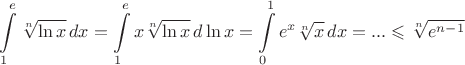 $$ \int\limits_{1}^{e}\sqrt[n]{\ln x}\,dx= \int\limits_{1}^{e}x\sqrt[n]{\ln x}\,d\ln x= \int\limits_{0}^{1}e^x\sqrt[n]{x}\,dx=...\leqslant\sqrt[n]{e^{n-1}}$$