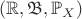 $(\mathbb{R}, \mathfrak{B}, \mathbb{P}_X)$