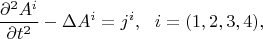$$\frac {\partial ^2A^i} {\partial t^2}-\Delta A^i=j^i,\ \ i=(1,2,3,4),$$