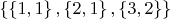$\left\{ {\left\{ {1,1} \right\},\left\{ {2,1} \right\},\left\{ {3,2} \right\}} \right\}$
