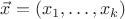 $\vec{x}=(x_1,\dotsc,x_k)$