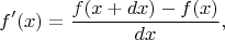 $$f'(x)=\dfrac{f(x+dx)-f(x)}{dx},$$