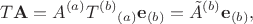 $$T\mathbf{A}=A^{(a)}{T^{(b)}}_{(a)}\mathbf{e}_{(b)}=\tilde{A}^{(b)}\mathbf{e}_{(b)},$$