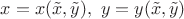 $x=x(\tilde{x},\tilde{y}),\  y=y(\tilde{x},\tilde{y})$