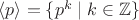 $\langle p\rangle=\{p^k\mid k\in \mathbb Z\}$ $\langle p\rangle=\{p^k\mid k\in \mathbb Z\}$