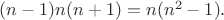 $(n-1)n(n+1)=n(n^2-1).$