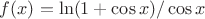 $f(x) = \ln (1+ \cos x)/ \cos x$