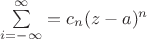 $\sum\limits_{i=-\infty}^\infty = c_n(z-a)^n$