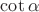 $\cot \alpha$
