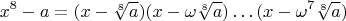 $$x^8-a  = (x-\sqrt[8]a)(x-\omega\sqrt[8]a)\ldots(x-\omega^7\sqrt[8]a)$$