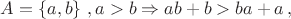$A=\left\lbrace{a,b \right\rbrace}\,, a>b \Rightarrow ab+b>ba+a\,,$