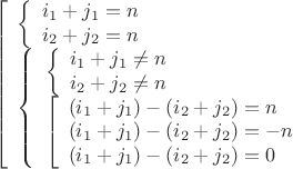 $$\[\left[ \begin{array}{l}
\left\{ \begin{array}{l}
{i_1} + {j_1} = n\\
{i_2} + {j_2} = n
\end{array} \right.\\
\left\{ \begin{array}{l}
\left\{ \begin{array}{l}
{i_1} + {j_1} \ne n\\
{i_2} + {j_2} \ne n
\end{array} \right.\\
\left[ \begin{array}{l}
\left( {{i_1} + {j_1}} \right) - \left( {{i_2} + {j_2}} \right) = n\\
\left( {{i_1} + {j_1}} \right) - \left( {{i_2} + {j_2}} \right) =  - n\\
\left( {{i_1} + {j_1}} \right) - \left( {{i_2} + {j_2}} \right) = 0
\end{array} \right.
\end{array} \right.
\end{array} \right.\]$$