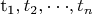 ${\text{t}}_{\text{1}} ,t_2 , \cdot \cdot \cdot ,t_n $