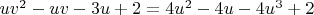 $u v^2 - uv -3 u + 2 = 4u^2 - 4 u - 4 u^3 +2$