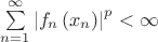 $\[\sum\limits_{n = 1}^\infty  {{{\left| {{f_n}\left( {{x_n}} \right)} \right|}^p}}  < \infty \]
$