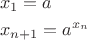 $$\[\begin{gathered}
  {x_1} = a \hfill \\
  {x_{n + 1}} = {a^{{x_n}}} \hfill \\ 
\end{gathered} \] $$