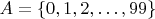 $A=\{0, 1, 2, \ldots , 99\}$