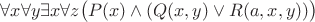 $$
\forall x \forall y \exists x \forall z \big(P(x) \wedge (Q(x,y) \vee R(a,x,y))\big)
$$