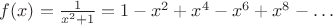 $f(x)=\frac{1}{x^2+1}=1-x^2+x^4-x^6+x^8-\dots$