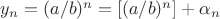 $y_n=(a/b)^n=[(a/b)^n]+\alpha_n$