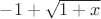 $-1 + \sqrt{1+x}$