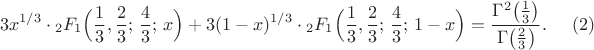 $$
3x^{1/3}\cdot{}_2F_1\Bigl(\frac13,\frac23;\,\frac43;\,x\Bigr)
+3(1-x)^{1/3}\cdot{}_2F_1\Bigl(\frac13,\frac23;\,\frac43;\,1-x\Bigr)
=\frac{\Gamma^2\bigl(\tfrac13\bigr)}{\Gamma\bigl(\tfrac23\bigr)}.
\eqno(2)
$$ $$
3x^{1/3}\cdot{}_2F_1\Bigl(\frac13,\frac23;\,\frac43;\,x\Bigr)
+3(1-x)^{1/3}\cdot{}_2F_1\Bigl(\frac13,\frac23;\,\frac43;\,1-x\Bigr)
=\frac{\Gamma^2\bigl(\tfrac13\bigr)}{\Gamma\bigl(\tfrac23\bigr)}.
\eqno(2)
$$