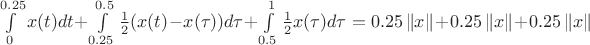 $\int\limits_{0}^{0.25} x(t) dt + \int\limits_{0.25}^{0.5} \frac{1}{2} (x(t) - x( \tau)) d \tau + \int\limits_{0.5}^{1} \frac{1}{2} x ( \tau) d \tau = 0.25 \left\lVert x \right\rVert + 0.25 \left\lVert x \right\rVert + 0.25 \left\lVert x \right\rVert$