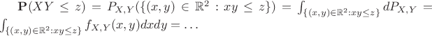 $\mathbf{P}(XY \leq z) = P_{X,Y}(\{(x,y)\in \mathbb{R}^2 : xy \leq z\}) = \int_{\{(x,y)\in \mathbb{R}^2 : xy \leq z\}}dP_{X,Y} = \int_{\{(x,y)\in \mathbb{R}^2 : xy \leq z\}}f_{X,Y}(x,y)dxdy = \dots$