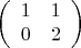 $$\left(\begin{array}{cc}1&1\\0&2\end{array}\right)$$