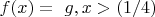 $          f(x)=       { \ g , x > (1/4)} $