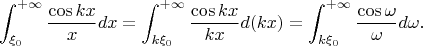 $$\int_{\xi_0}^{+\infty}\frac{\cos kx}{x} dx = \int_{k\xi_0}^{+\infty}\frac{\cos kx}{kx} d(kx) = \int_{k\xi_0}^{+\infty}\frac{\cos \omega}{\omega} d\omega.$$