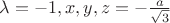 $\lambda=-1, x,y,z=-\frac {a} {\sqrt{3} }$ $\lambda=-1, x,y,z=-\frac {a} {\sqrt{3} }$
